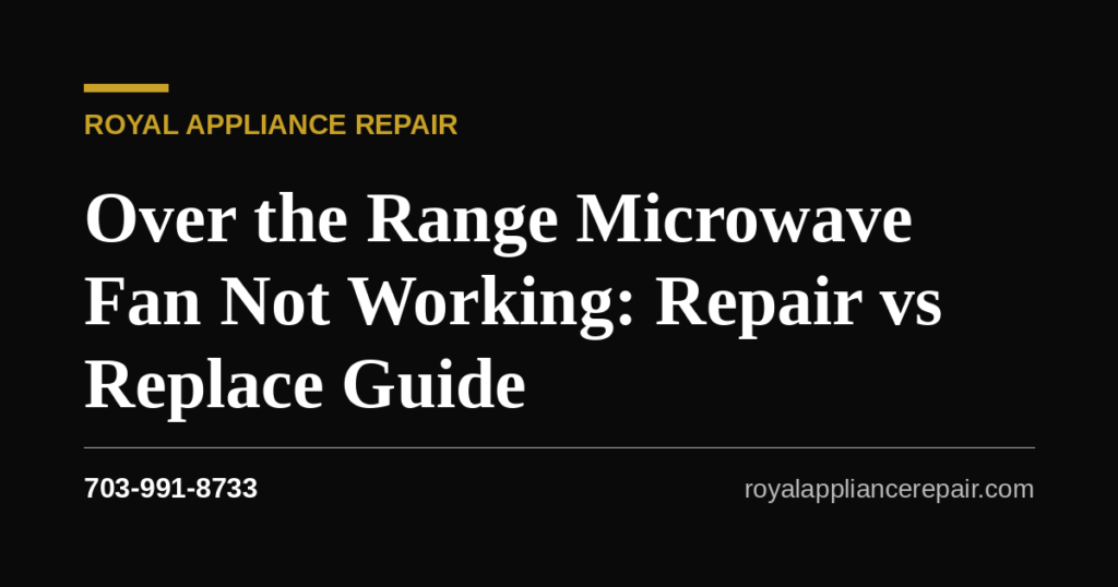 Over the Range Microwave Fan Not Working — Repair vs Replace Guide